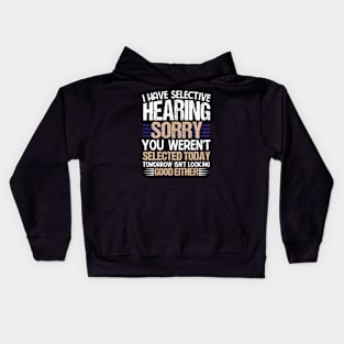 I Have Selective Hearing Sorry You Were Not Selected Kids Hoodie